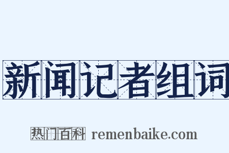 新闻记者组词是什么意思的图片